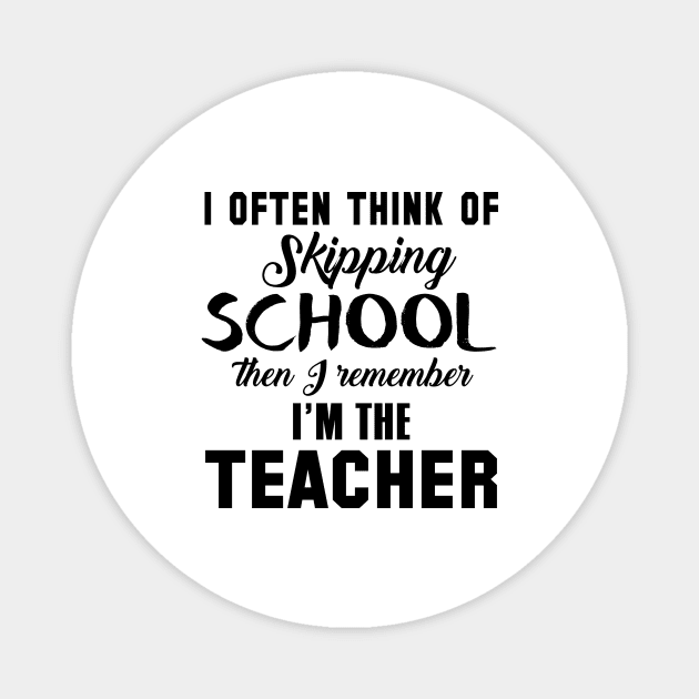 I Often Think Of Skipping School Then I Remember I'm The Teacher Magnet by shopbudgets